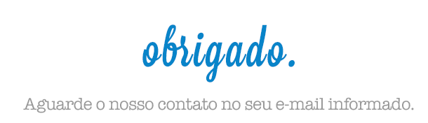 Obrigado - Aguarde o nosso contato no seu e-mail informado.